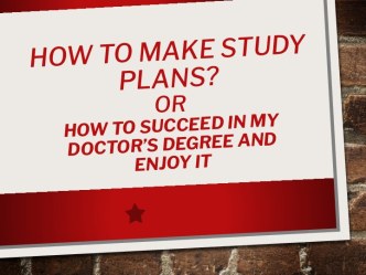 How to make study plans? or  how to succeed in my  doctor’sdegree and  enjoy it