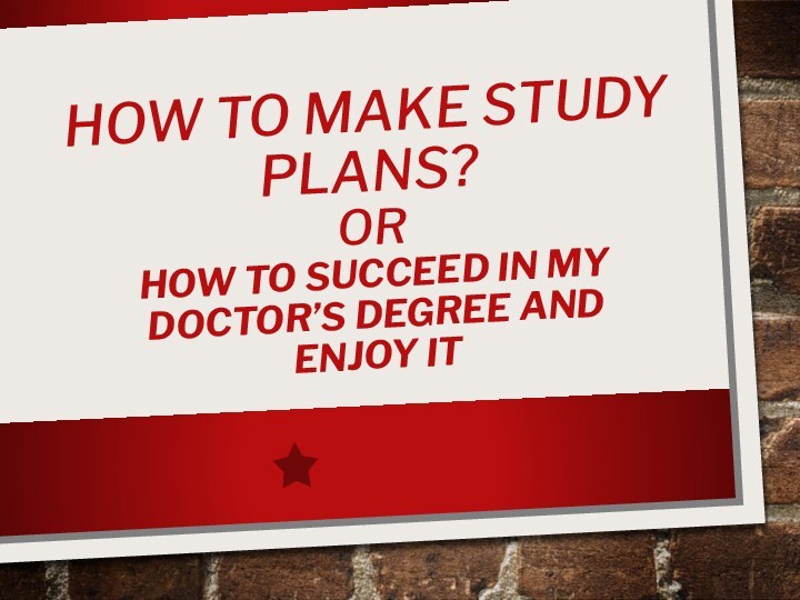 HOW TO MAKE STUDY PLANS?  OR  HOW TO SUCCEED IN