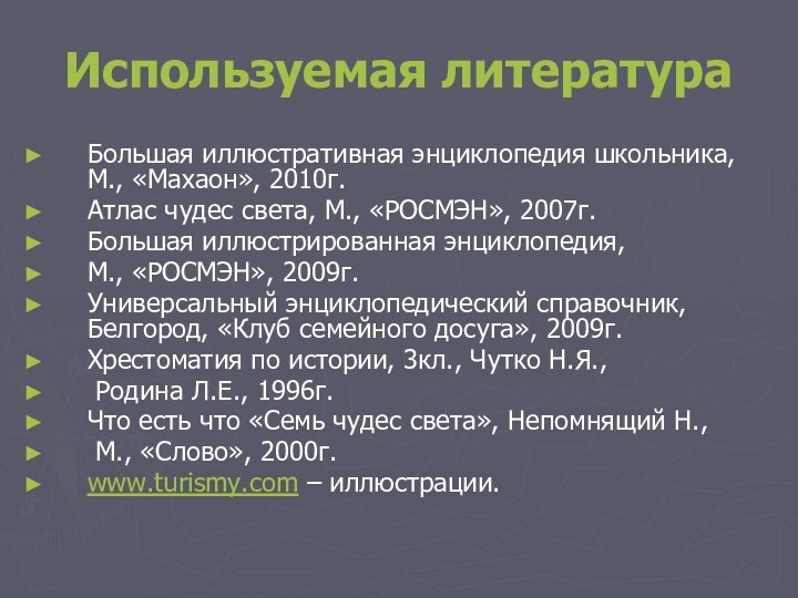 Используемая литератураБольшая иллюстративная энциклопедия школьника, М., «Махаон», 2010г.Атлас чудес света, М., «РОСМЭН»,