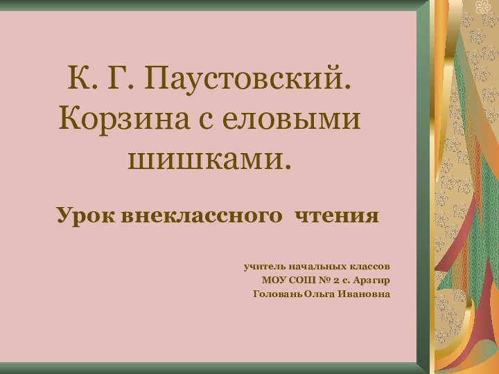 К. Г. Паустовский. Корзина с еловыми шишками.Урок внеклассного чтения учитель начальных классов