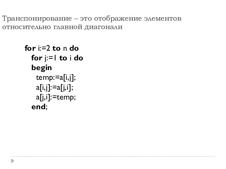 Транспонирование – это отображение элементов относительно главной диагоналиfor i:=2 to n do