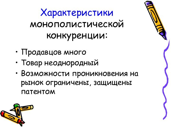 Характеристики монополистической конкуренции:Продавцов многоТовар неоднородныйВозможности проникновения на рынок ограничены, защищены патентом