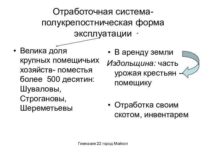 Гимназия 22 город МайкопОтработочная система-полукрепостническая форма эксплуатацииВелика доля крупных помещичьих хозяйств- поместья