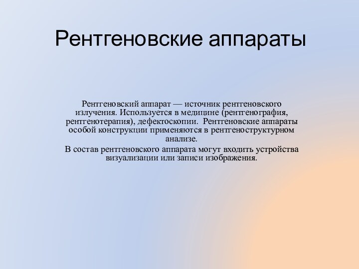 Рентгеновские аппараты Рентгеновский аппарат — источник рентгеновского излучения. Используется в медицине (рентгенография, рентгенотерапия),