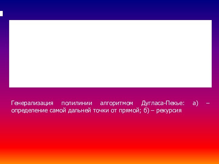 Генерализация полилинии алгоритмом Дугласа-Пекье: а) – определение самой дальней точки от прямой; б) – рекурсия