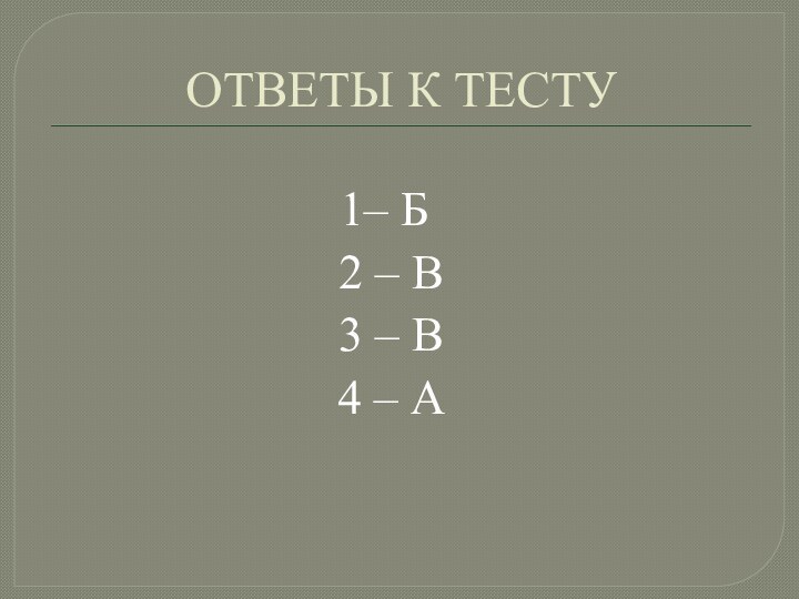 ОТВЕТЫ К ТЕСТУ1– Б2 – В3 – В4 – А