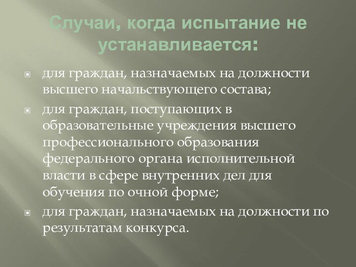 Случаи, когда испытание не устанавливается:для граждан, назначаемых на должности высшего начальствующего состава;для