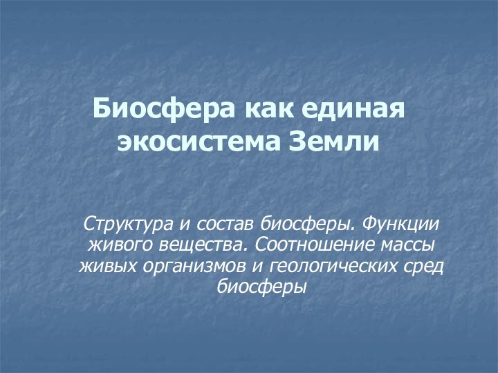 Биосфера как единая экосистема Земли Структура и состав биосферы. Функции живого вещества.