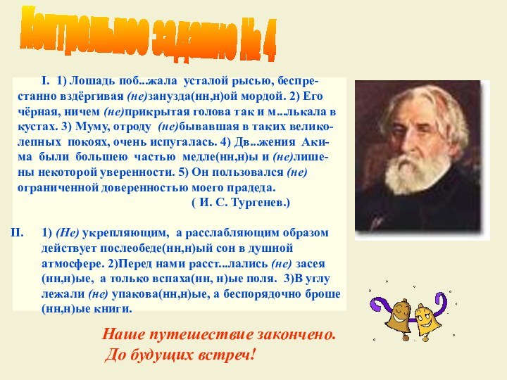 I. 1) Лошадь поб...жала усталой рысью, беспре- станно вздёргивая (не)занузда(нн,н)ой мордой. 2)