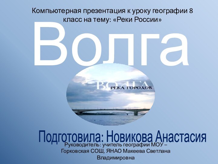 ВолгаПодготовила: Новикова АнастасияРуководитель: учитель географии МОУ – Горковская СОШ, ЯНАО Макеева Светлана