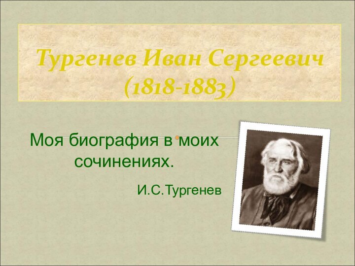 Тургенев Иван Сергеевич (1818-1883)Моя биография в моих сочинениях.		И.С.Тургенев