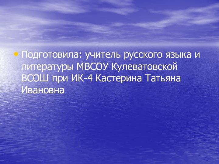 Подготовила: учитель русского языка и литературы МВСОУ Кулеватовской ВСОШ при ИК-4 Кастерина Татьяна Ивановна