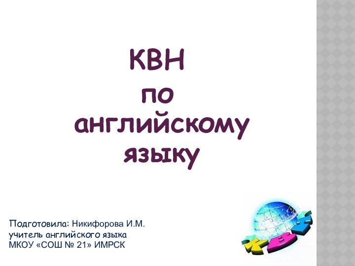 КВН по английскому языку Подготовила: Никифорова И.М.учитель английского языкаМКОУ «СОШ № 21» ИМРСК