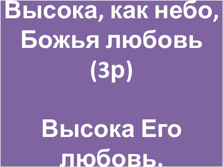 Высока, как небо, Божья любовь (3р)  Высока Его любовь.