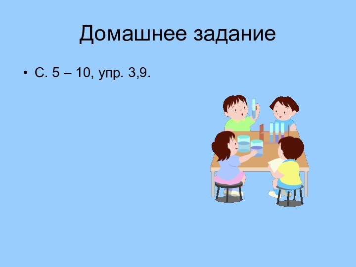 Домашнее заданиеС. 5 – 10, упр. 3,9.