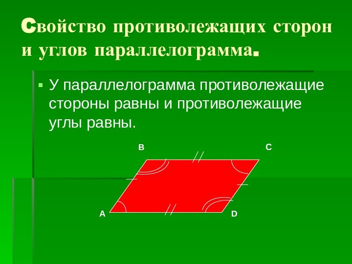 Cвойство противолежащих сторон и углов параллелограмма.У параллелограмма противолежащие стороны равны и противолежащие углы равны.АВСD