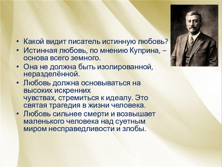 Какой видит писатель истинную любовь?Истинная любовь, по мнению Куприна, – основа всего