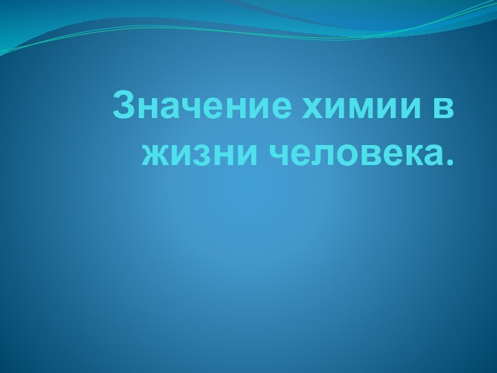 Значение химии в жизни человека.