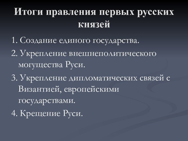 Итоги правления первых русских князей1. Создание единого государства.2. Укрепление внешнеполитического  могущества