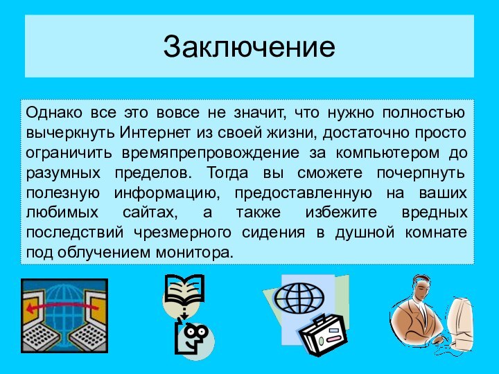 ЗаключениеОднако все это вовсе не значит, что нужно полностью вычеркнуть Интернет из