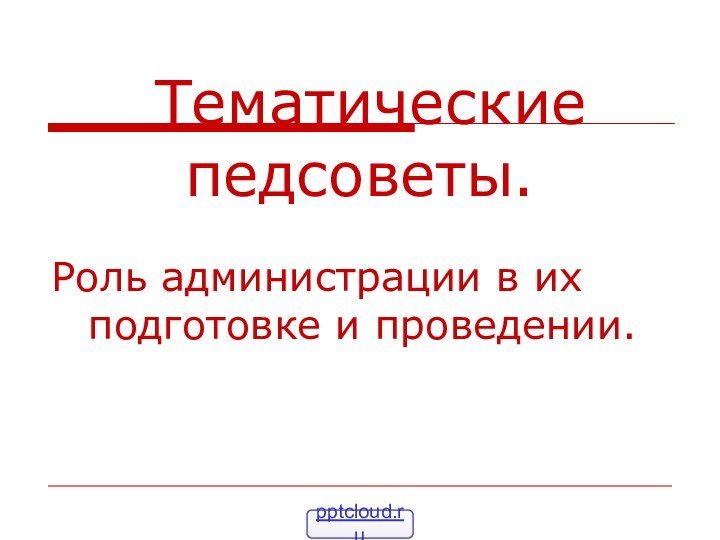 Тематические педсоветы.Роль администрации в их подготовке и проведении.