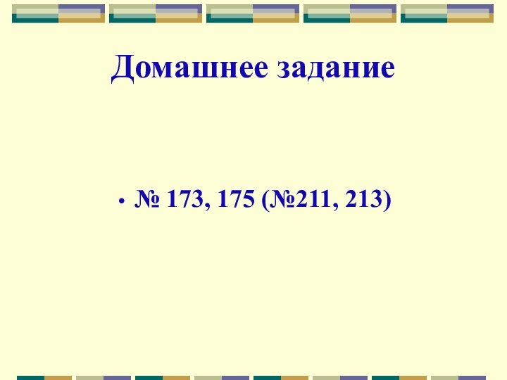 Домашнее задание№ 173, 175 (№211, 213)