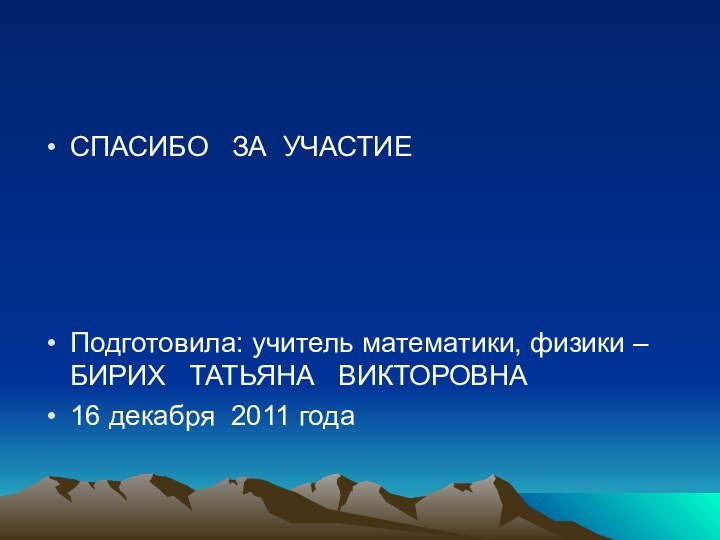 СПАСИБО  ЗА УЧАСТИЕПодготовила: учитель математики, физики – БИРИХ  ТАТЬЯНА