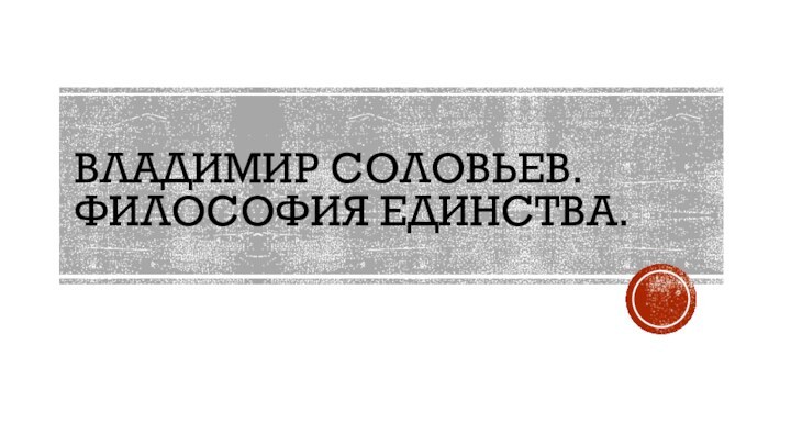 Владимир соловьев. Философия единства.