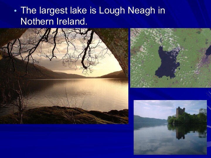 The largest lake is Lough Neagh in Nothern Ireland.