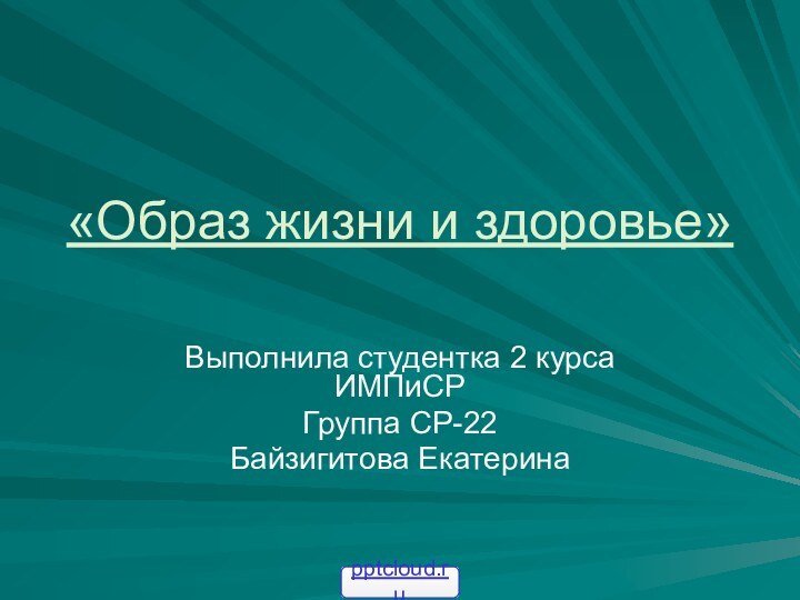 «Образ жизни и здоровье»Выполнила студентка 2 курса ИМПиСР Группа СР-22Байзигитова Екатерина