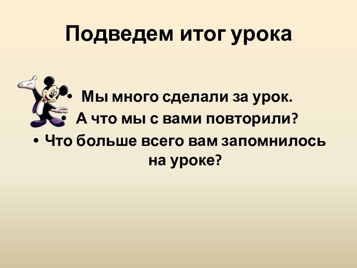 Подведем итог урока Мы много сделали за урок. А что мы с