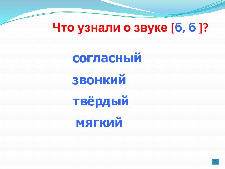 Что узнали о звуке [б, б ]?    звонкий