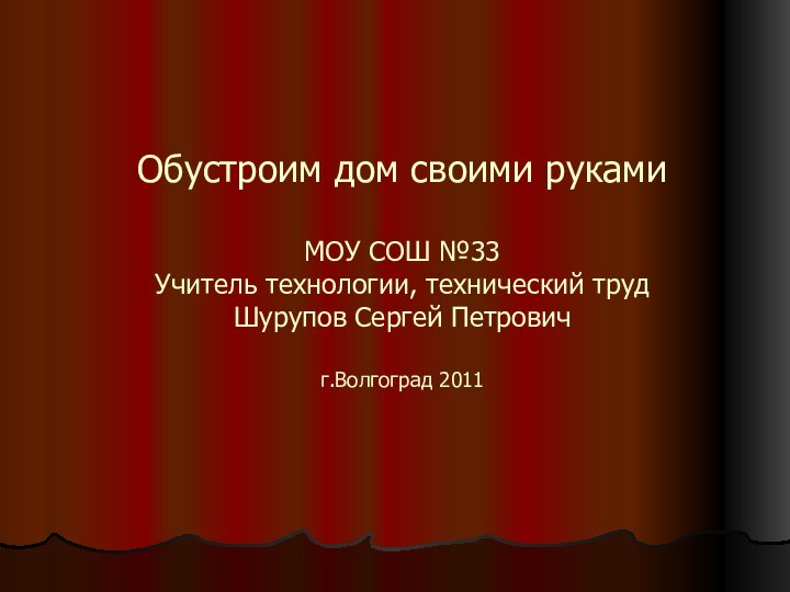 Обустроим дом своими руками  МОУ СОШ №33 Учитель технологии, технический труд