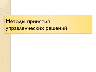 Управленческие решения и методы их принятия