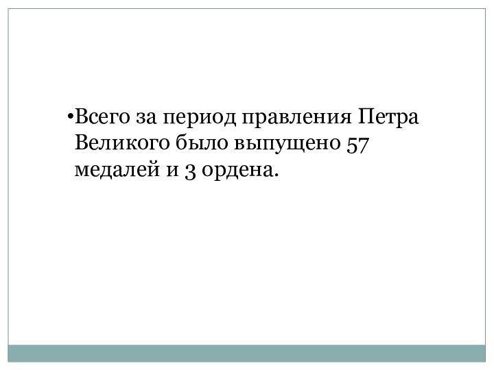 Всего за период правления Петра Великого было выпущено 57 медалей и 3 ордена.