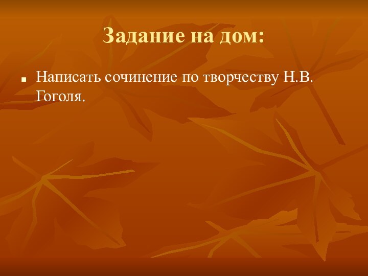 Задание на дом:Написать сочинение по творчеству Н.В.Гоголя.