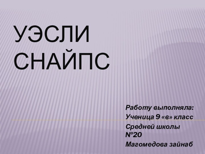 Уэсли  снайпсРаботу выполняла:Ученица 9 «в» классСредней школы №20Магомедова зайнаб