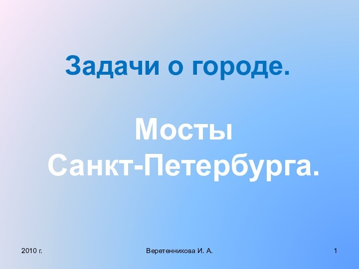 Задачи о городе.Мосты Санкт-Петербурга.2010 г.Веретенникова И. А.