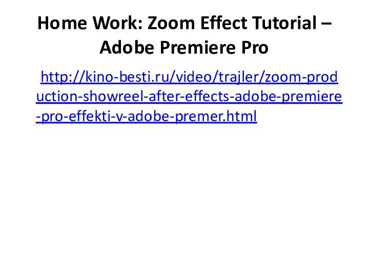 Home Work: Zoom Effect Tutorial –  Adobe Premiere Pro	http://kino-besti.ru/video/trajler/zoom-production-showreel-after-effects-adobe-premiere-pro-effekti-v-adobe-premer.html