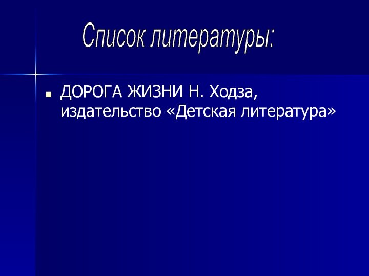 ДОРОГА ЖИЗНИ Н. Ходза, издательство «Детская литература»Список литературы: