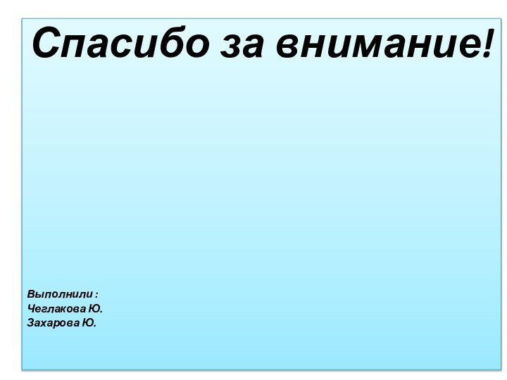 Спасибо за внимание!Выполнили :Чеглакова Ю. Захарова Ю.