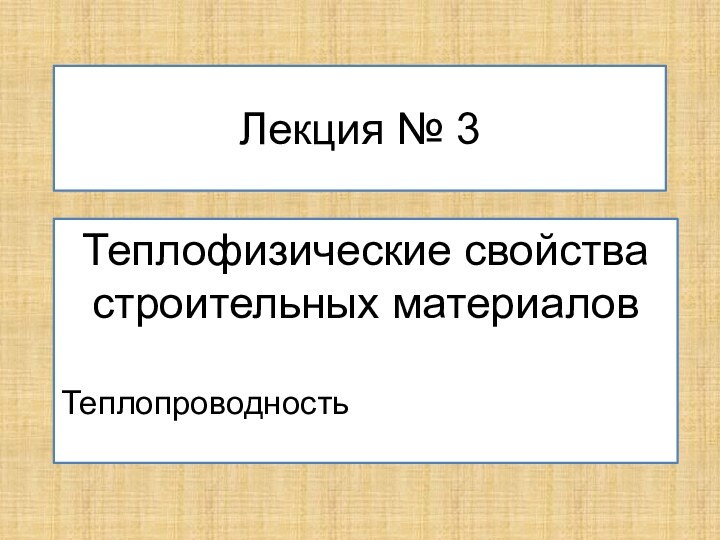 Лекция № 3Теплофизические свойства строительных материаловТеплопроводность