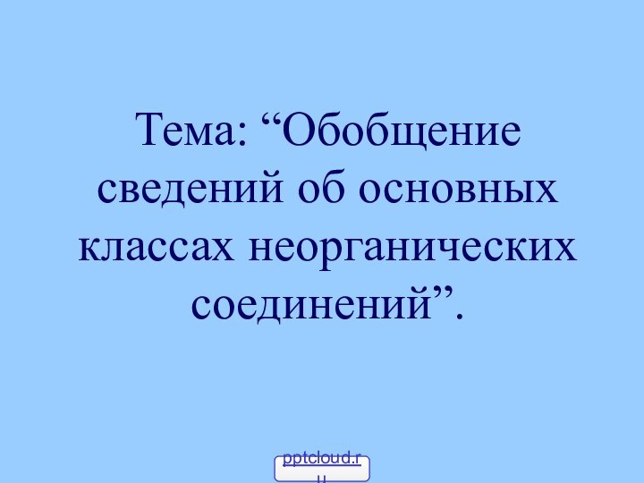 Тема: “Обобщение сведений об основных классах неорганических соединений”.