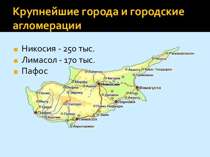 Крупнейшие города и городские агломерацииНикосия - 250 тыс.Лимасол - 170 тыс.Пафос