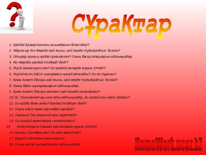 Сұрақтар1. Қандай Қазақстанның ғалымдарын білесіздер?2. Әбунасыр Әл-Фараби қай жылы, қай жерде туды/қайтыс