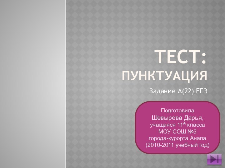 Тест: пунктуацияЗадание А(22) ЕГЭПодготовилаШевырева Дарья,учащаяся 11А класса МОУ СОШ №5 города-курорта Анапа(2010-2011 учебный год)