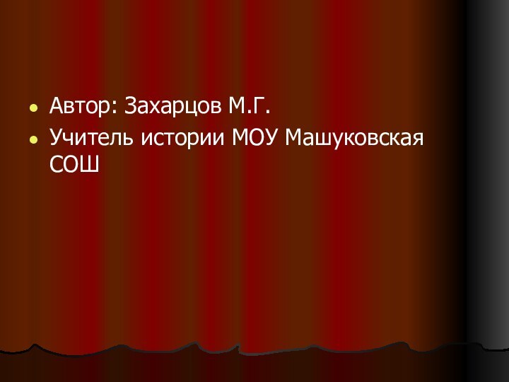 Автор: Захарцов М.Г.Учитель истории МОУ Машуковская СОШ