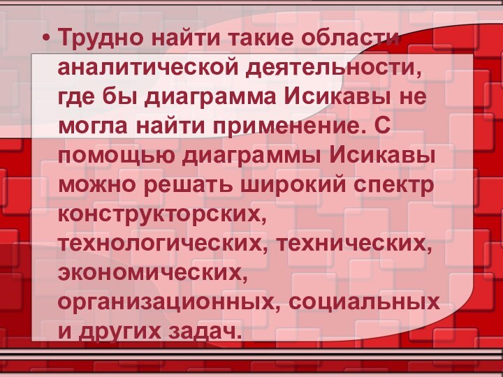 Трудно найти такие области аналитической деятельности, где бы диаграмма Исикавы не могла