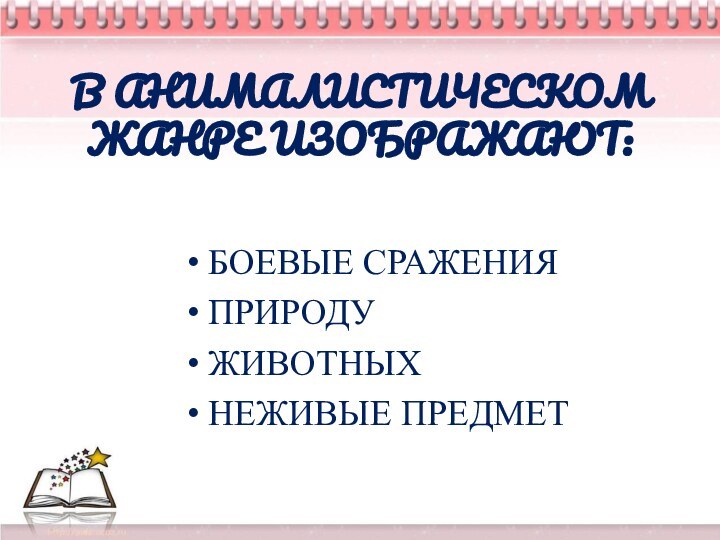 В АНИМАЛИСТИЧЕСКОМ ЖАНРЕ ИЗОБРАЖАЮТ: БОЕВЫЕ СРАЖЕНИЯ ПРИРОДУ ЖИВОТНЫХ НЕЖИВЫЕ ПРЕДМЕТ