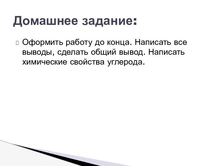 Оформить работу до конца. Написать все выводы, сделать общий вывод. Написать химические свойства углерода.Домашнее задание: